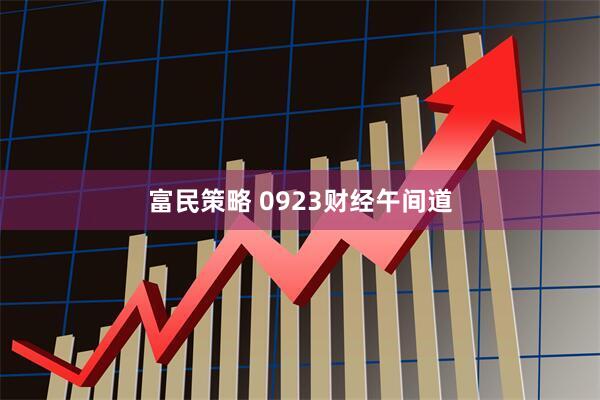 富民策略 0923财经午间道